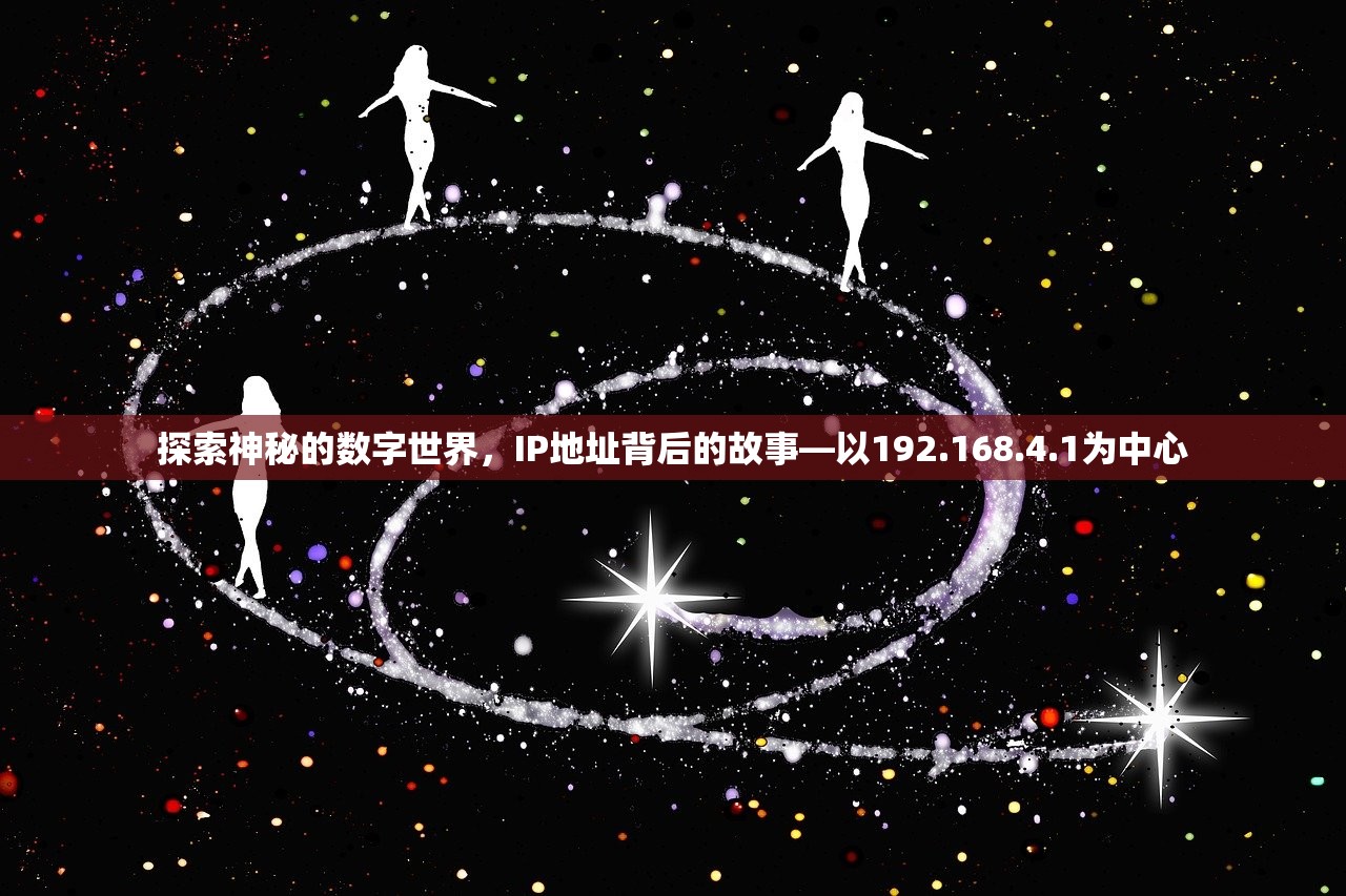 探索神秘的数字世界，IP地址背后的故事—以192.168.4.1为中心