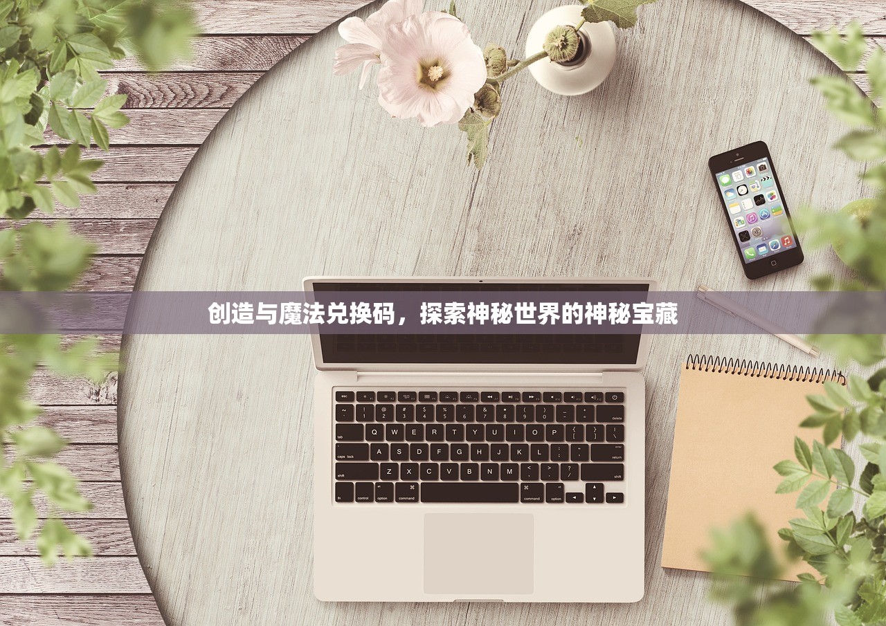 创造与魔法兑换码，探索神秘世界的神秘宝藏