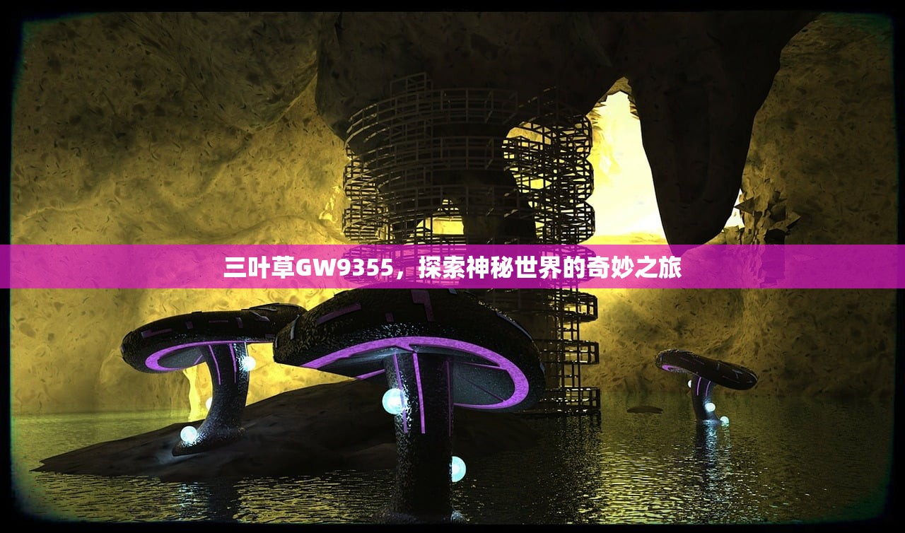 三叶草GW9355，探索神秘世界的奇妙之旅