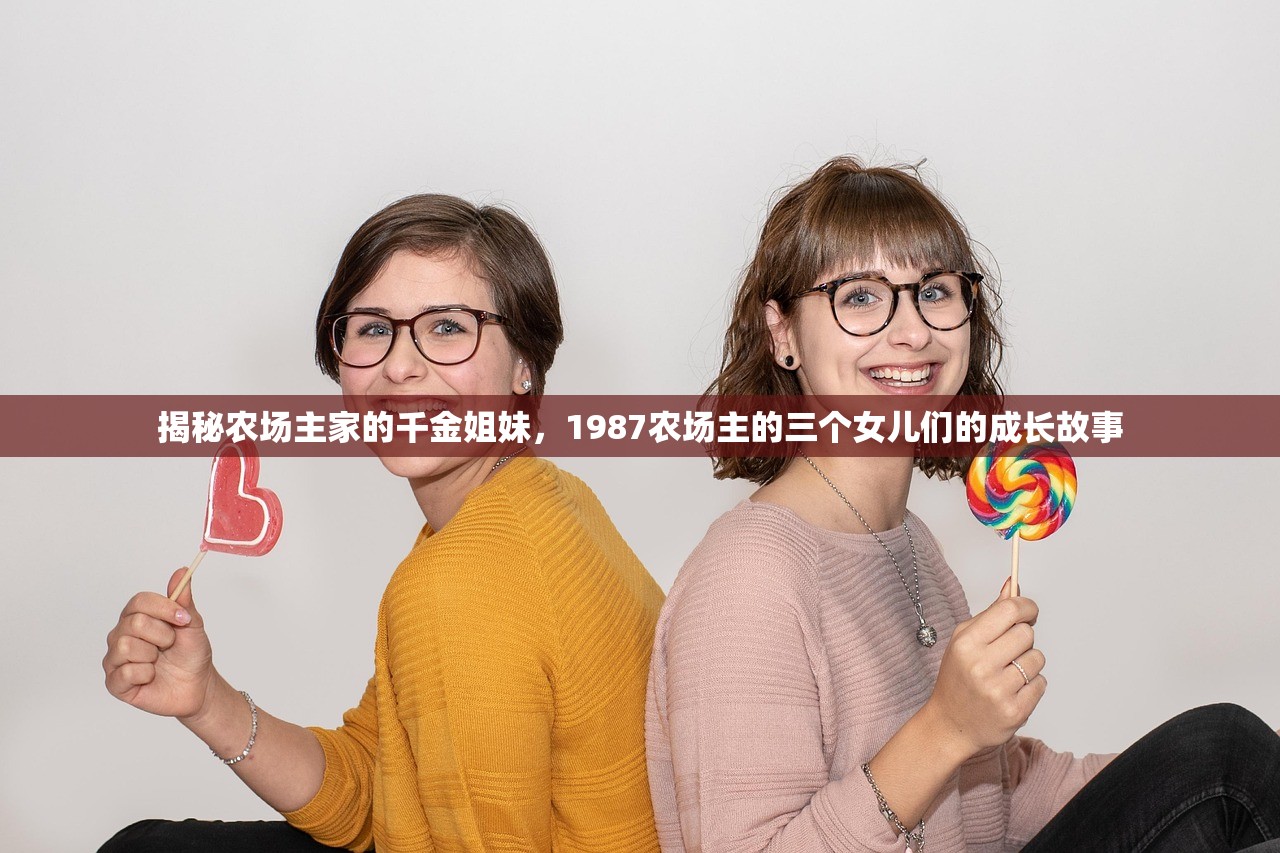 揭秘农场主家的千金姐妹，1987农场主的三个女儿们的成长故事