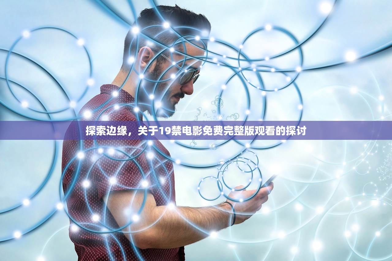 探索边缘，关于19禁电影免费完整版观看的探讨