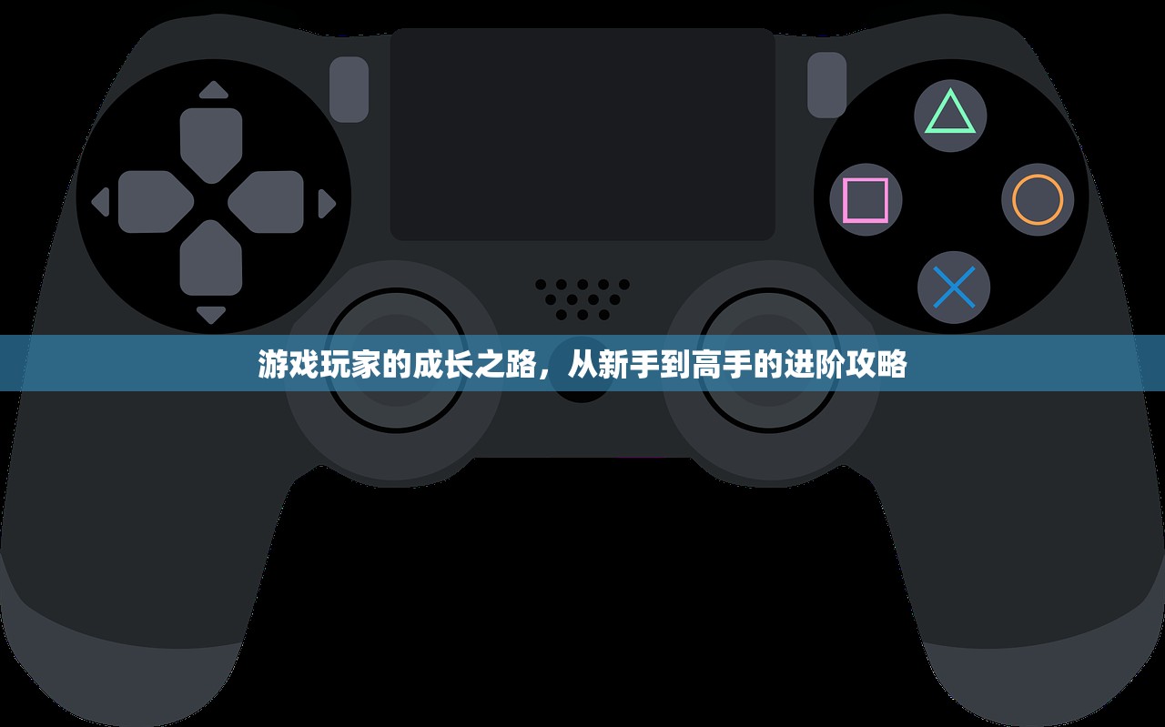 游戏玩家的成长之路，从新手到高手的进阶攻略