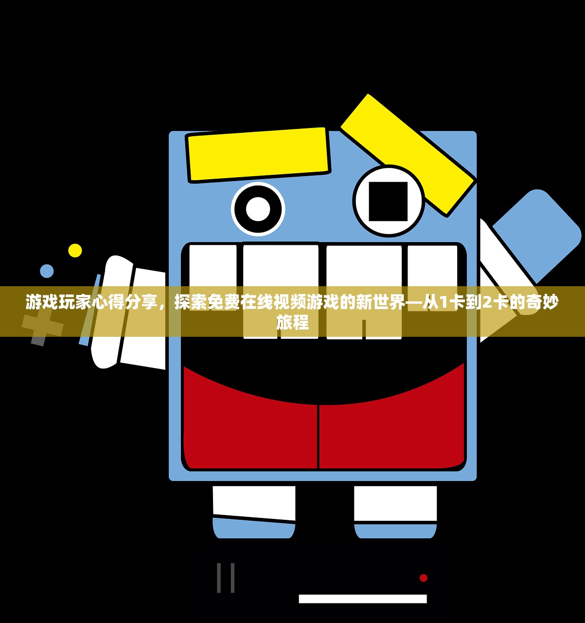 游戏玩家心得分享，探索免费在线视频游戏的新世界—从1卡到2卡的奇妙旅程