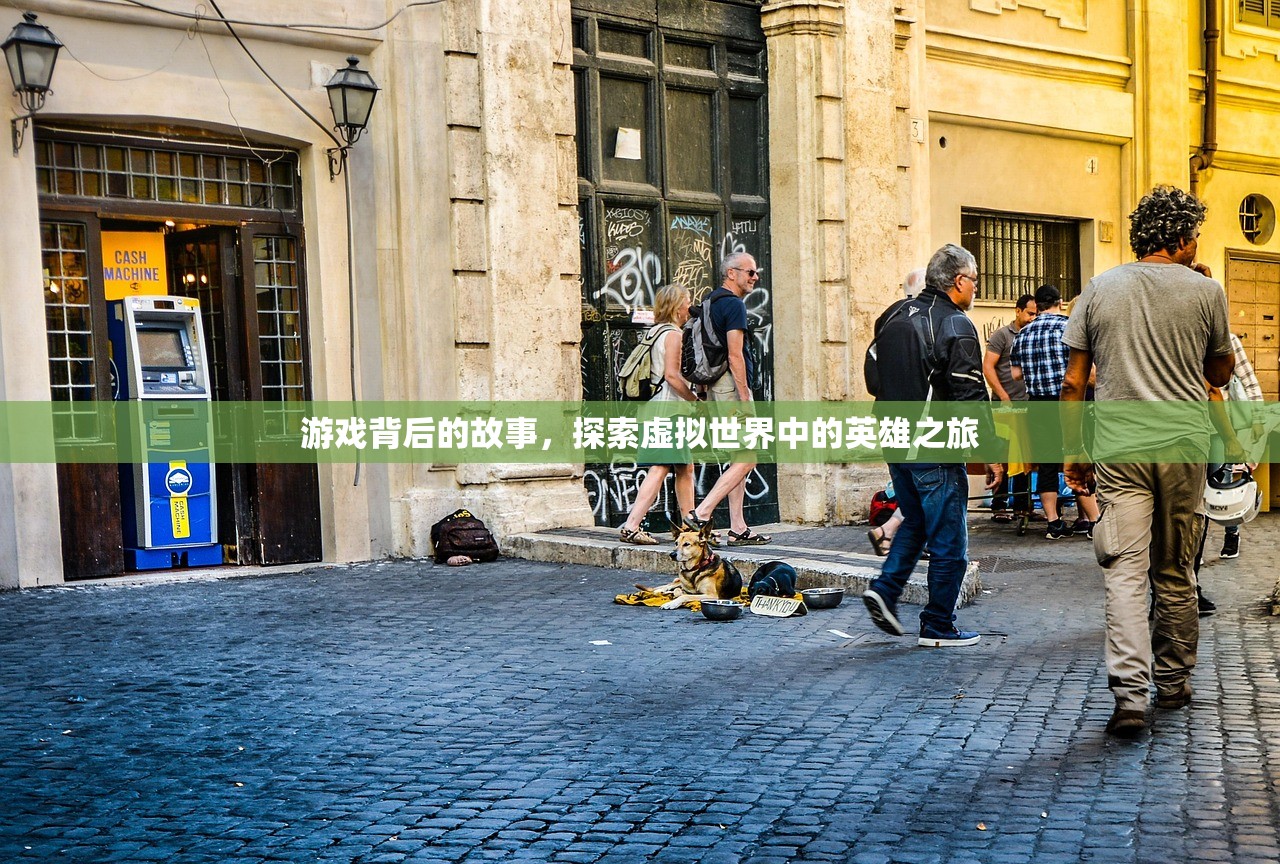 游戏背后的故事，探索虚拟世界中的英雄之旅