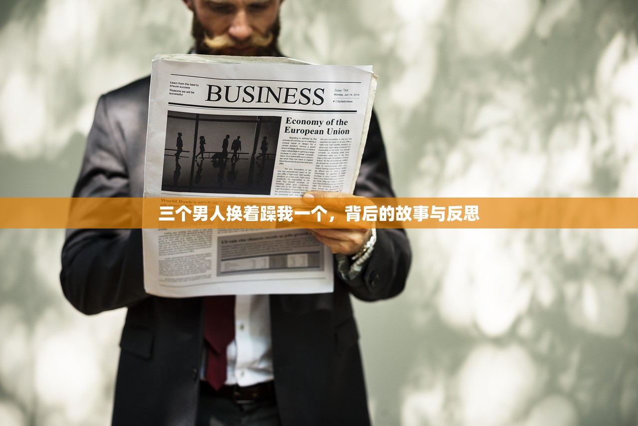 三个男人换着躁我一个，背后的故事与反思