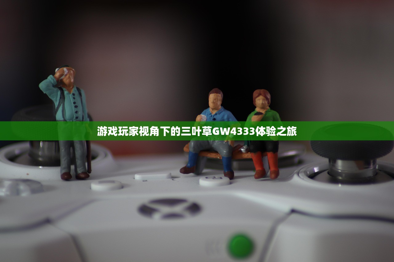 游戏玩家视角下的三叶草GW4333体验之旅