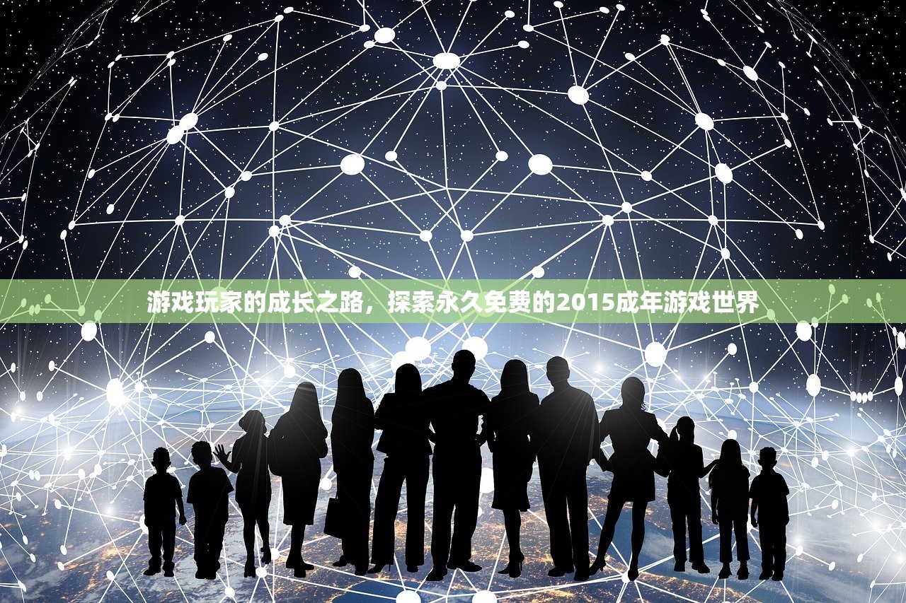 游戏玩家的成长之路，探索永久免费的2015成年游戏世界
