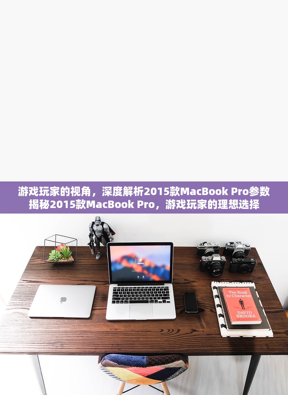 游戏玩家的视角，深度解析2015款MacBook Pro参数
揭秘2015款MacBook Pro，游戏玩家的理想选择