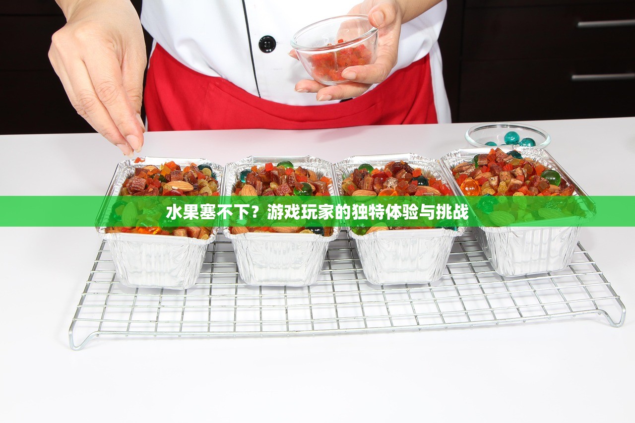 水果塞不下？游戏玩家的独特体验与挑战