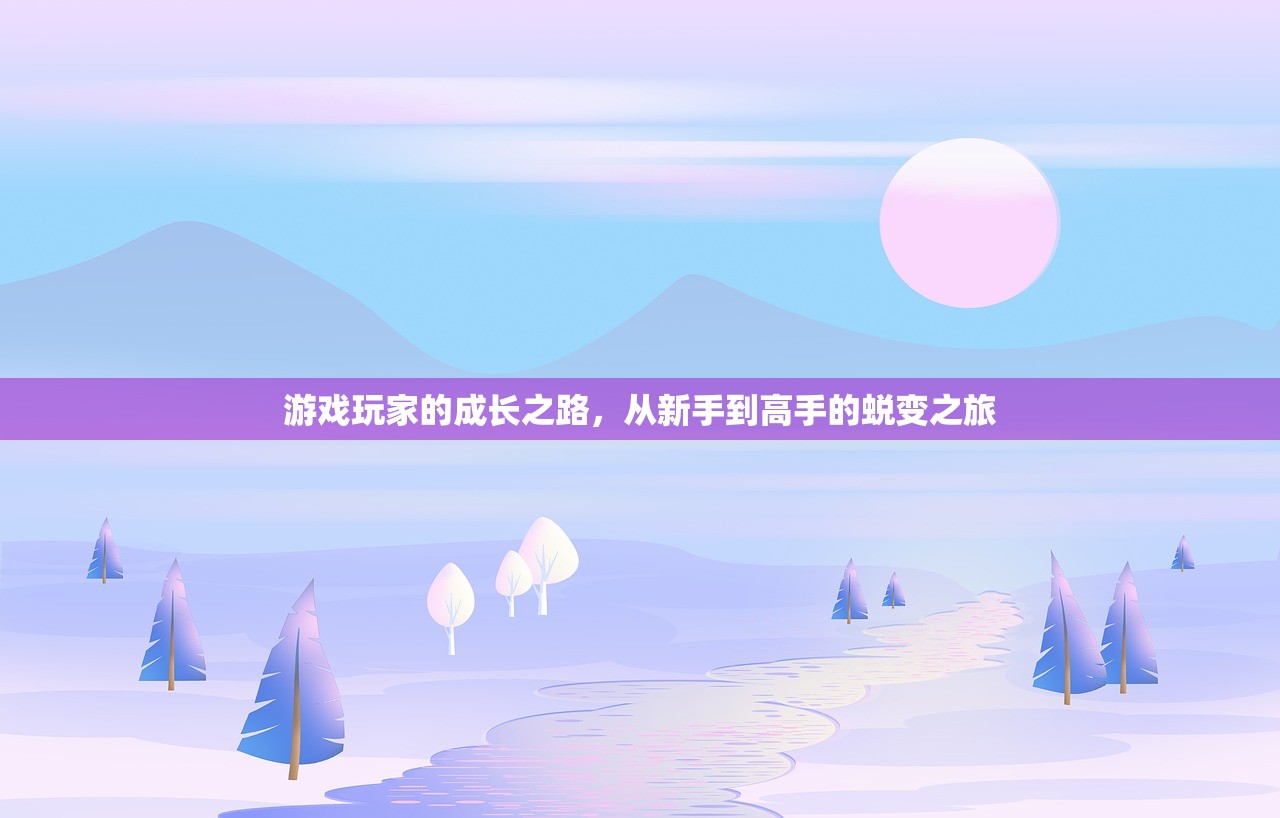 游戏玩家的成长之路，从新手到高手的蜕变之旅