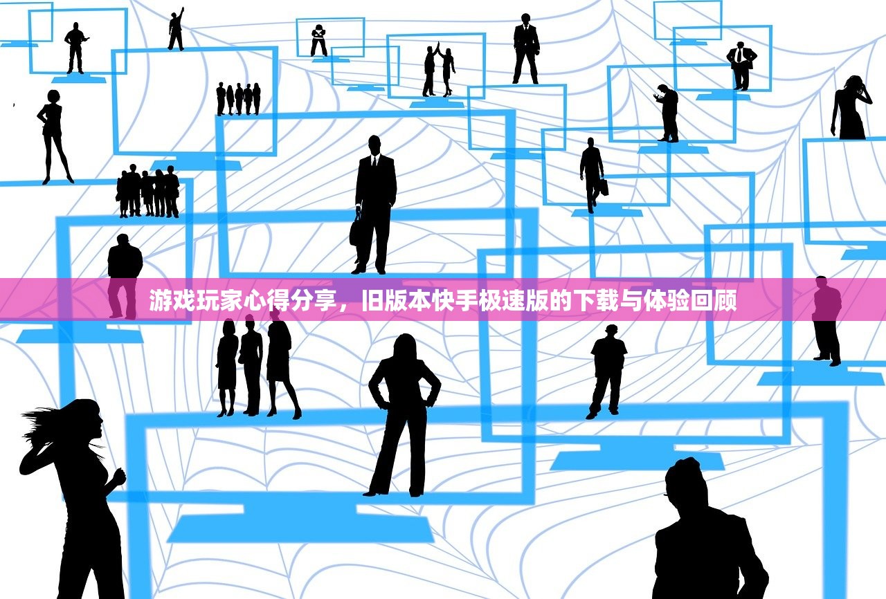 游戏玩家心得分享，旧版本快手极速版的下载与体验回顾