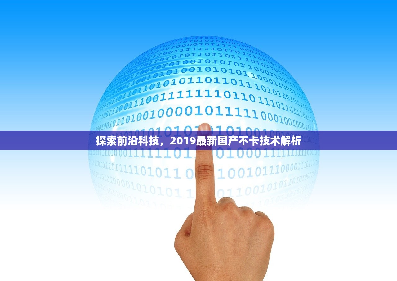 探索前沿科技，2019最新国产不卡技术解析