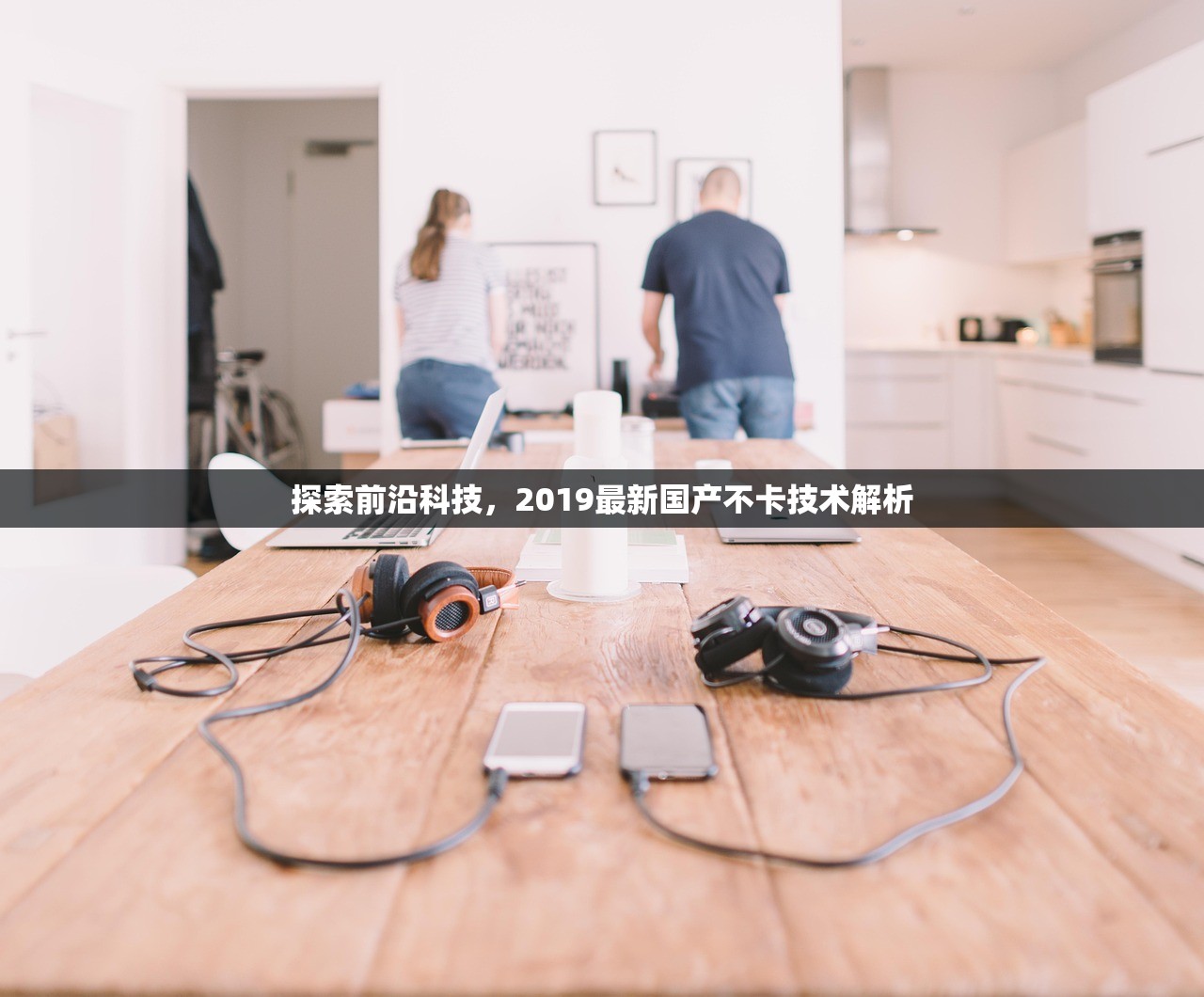 探索前沿科技，2019最新国产不卡技术解析