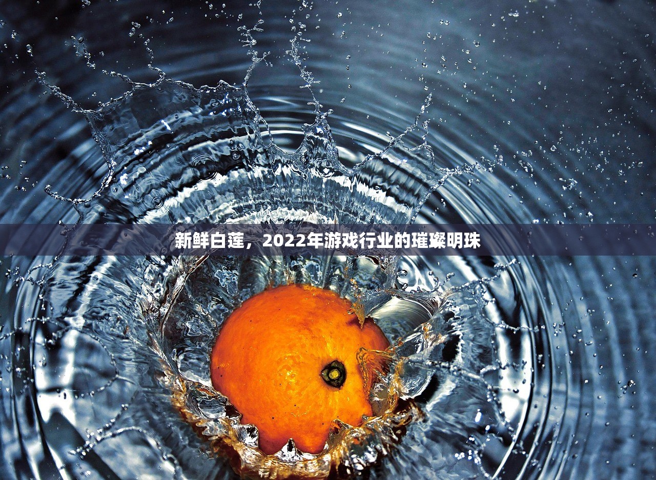新鲜白莲，2022年游戏行业的璀璨明珠