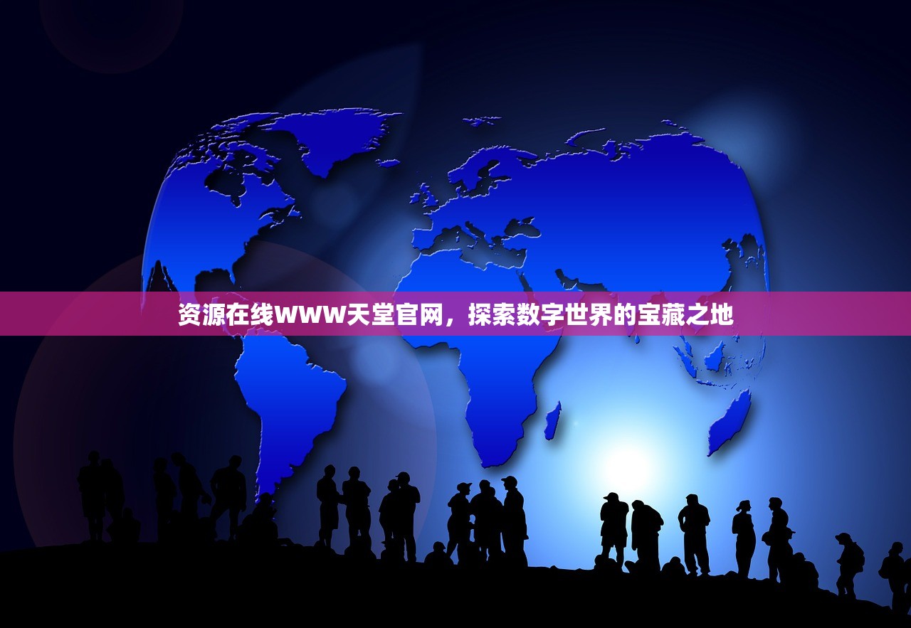 资源在线WWW天堂官网，探索数字世界的宝藏之地