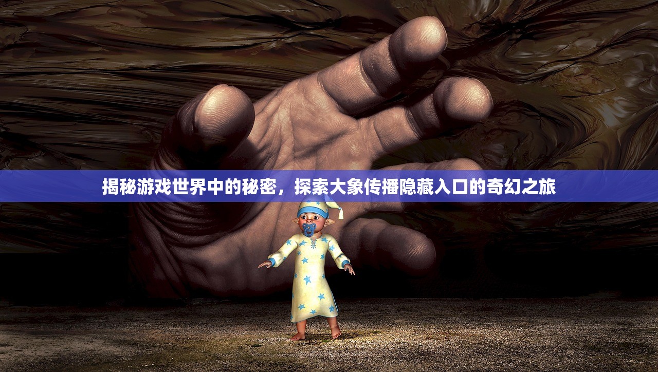 揭秘游戏世界中的秘密，探索大象传播隐藏入口的奇幻之旅