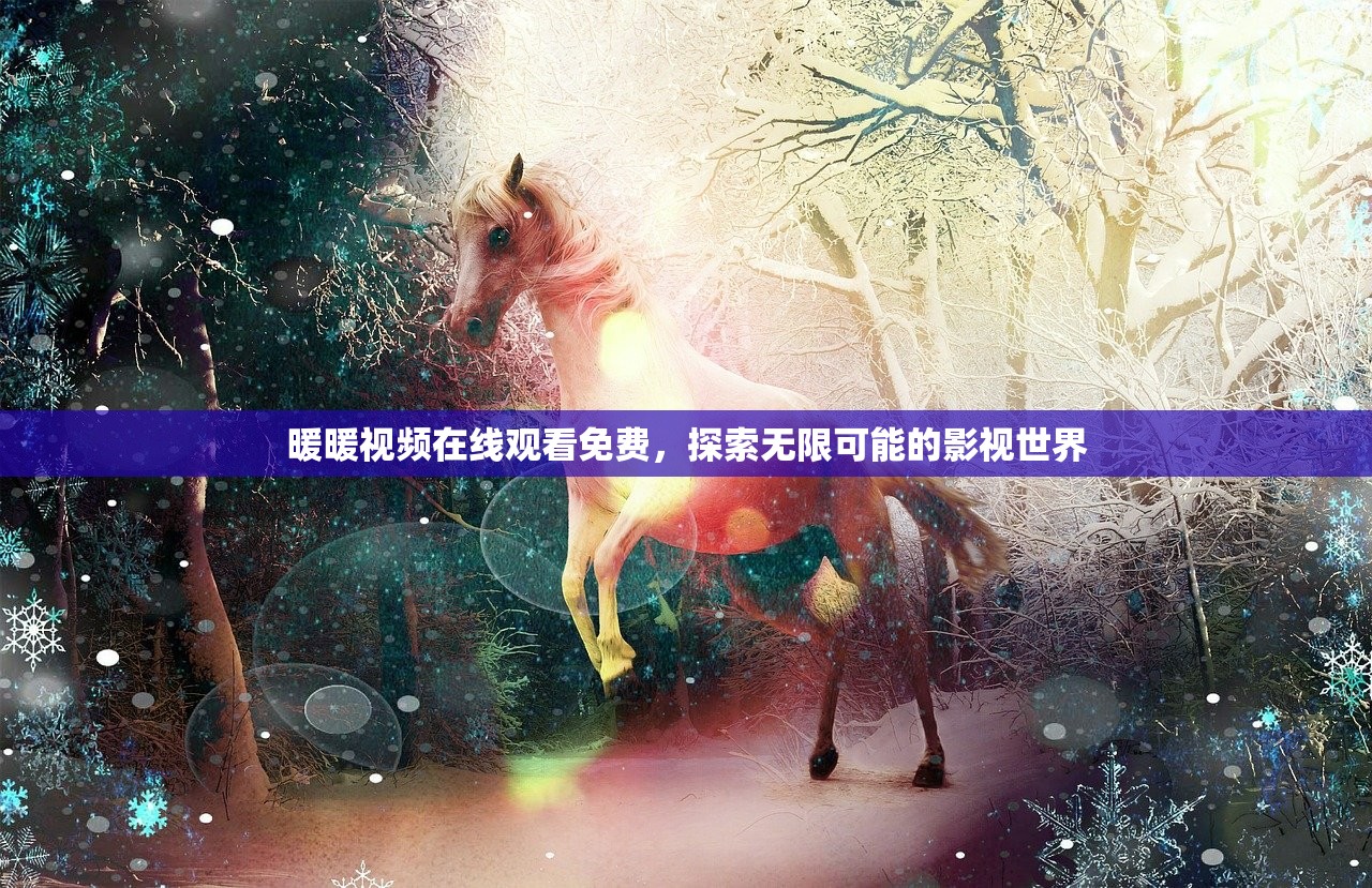 暖暖视频在线观看免费，探索无限可能的影视世界
