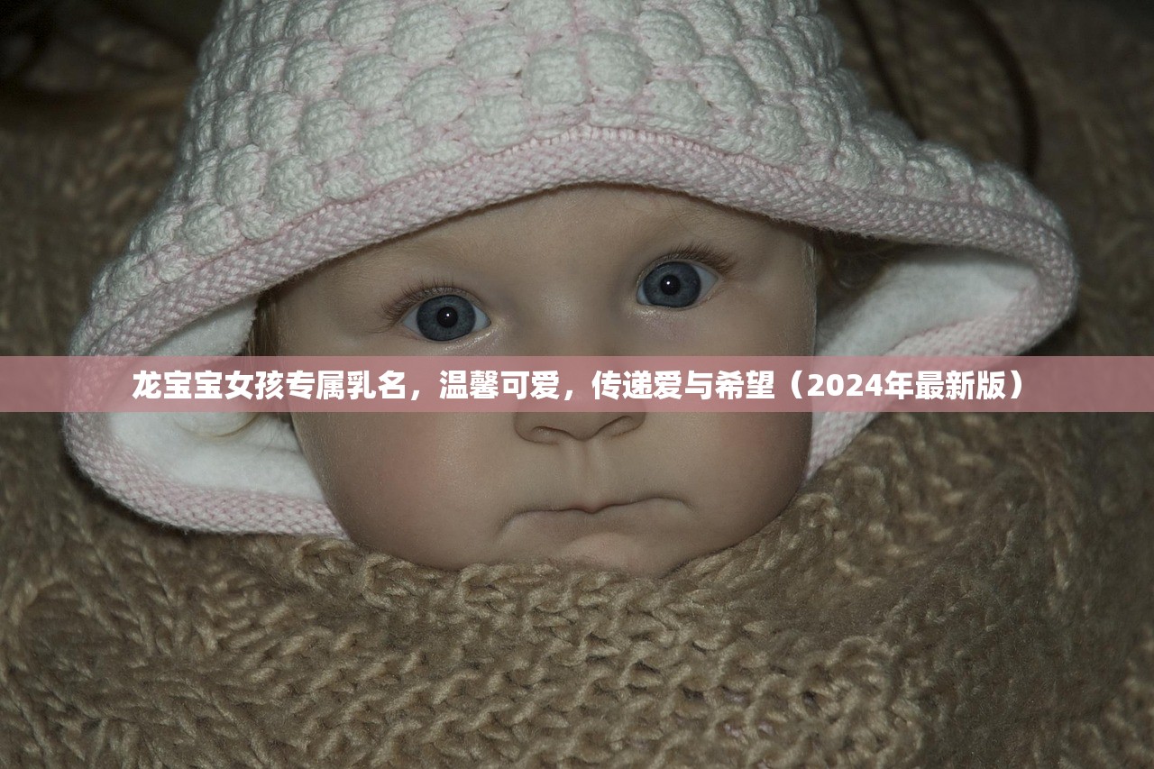 龙宝宝女孩专属乳名，温馨可爱，传递爱与希望（2024年最新版）