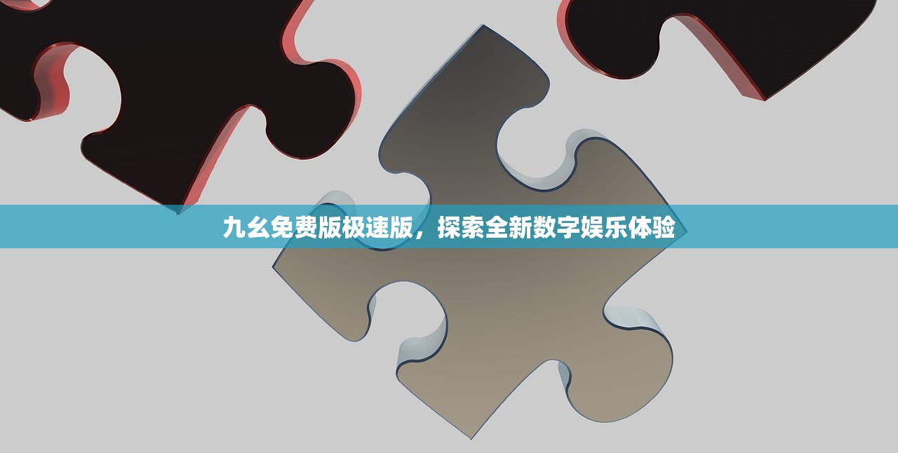 九幺免费版极速版，探索全新数字娱乐体验