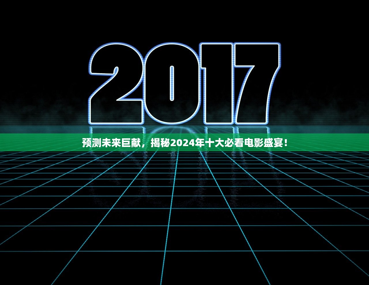 预测未来巨献，揭秘2024年十大必看电影盛宴！