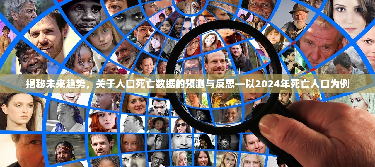 揭秘未来趋势，关于人口死亡数据的预测与反思—以2024年死亡人口为例