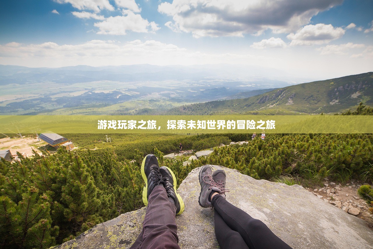 游戏玩家之旅，探索未知世界的冒险之旅