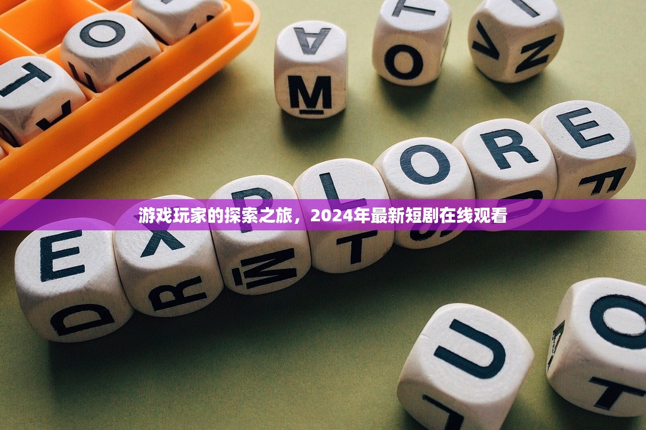 游戏玩家的探索之旅，2024年最新短剧在线观看
