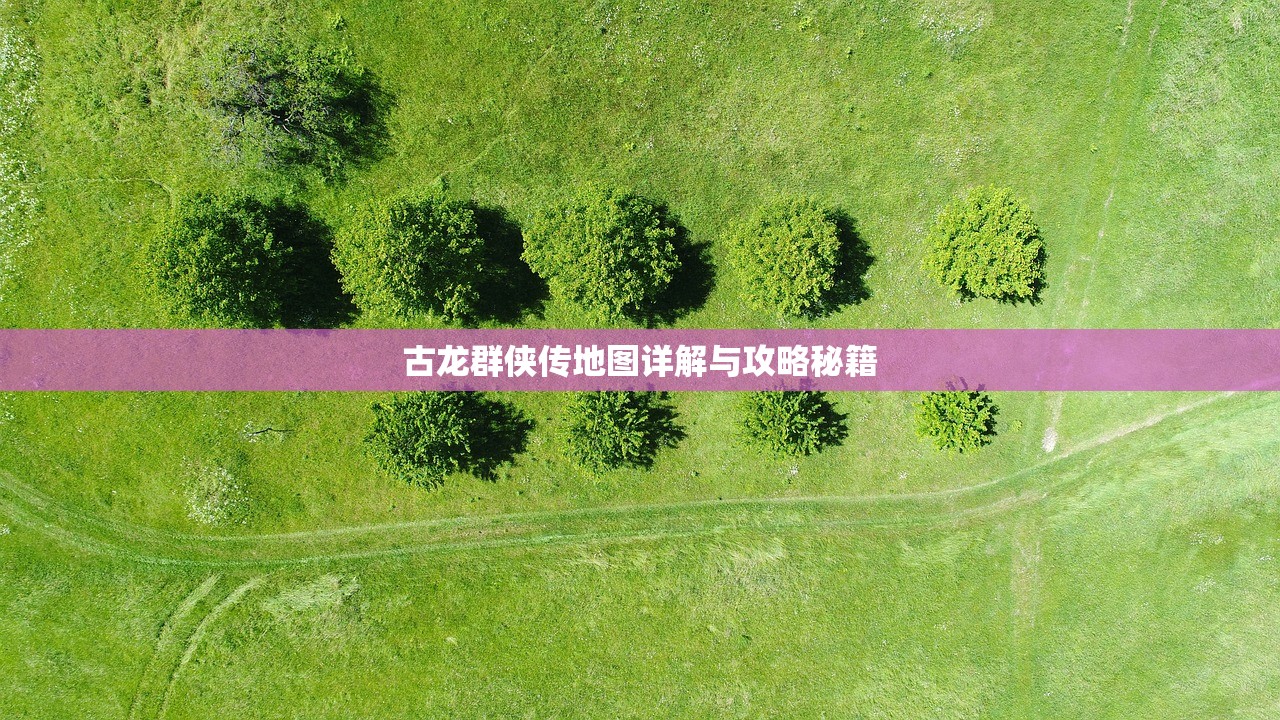 古龙群侠传地图详解与攻略秘籍