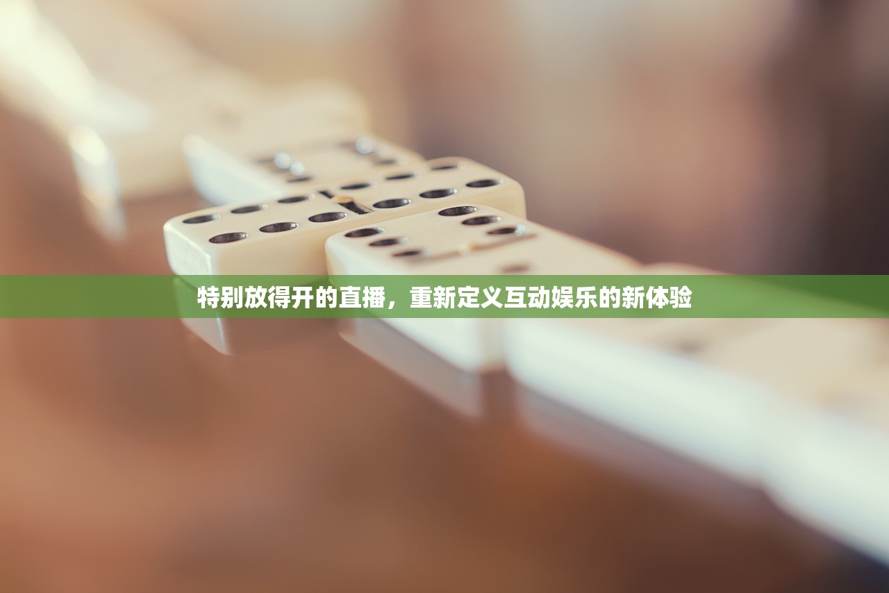 特别放得开的直播，重新定义互动娱乐的新体验