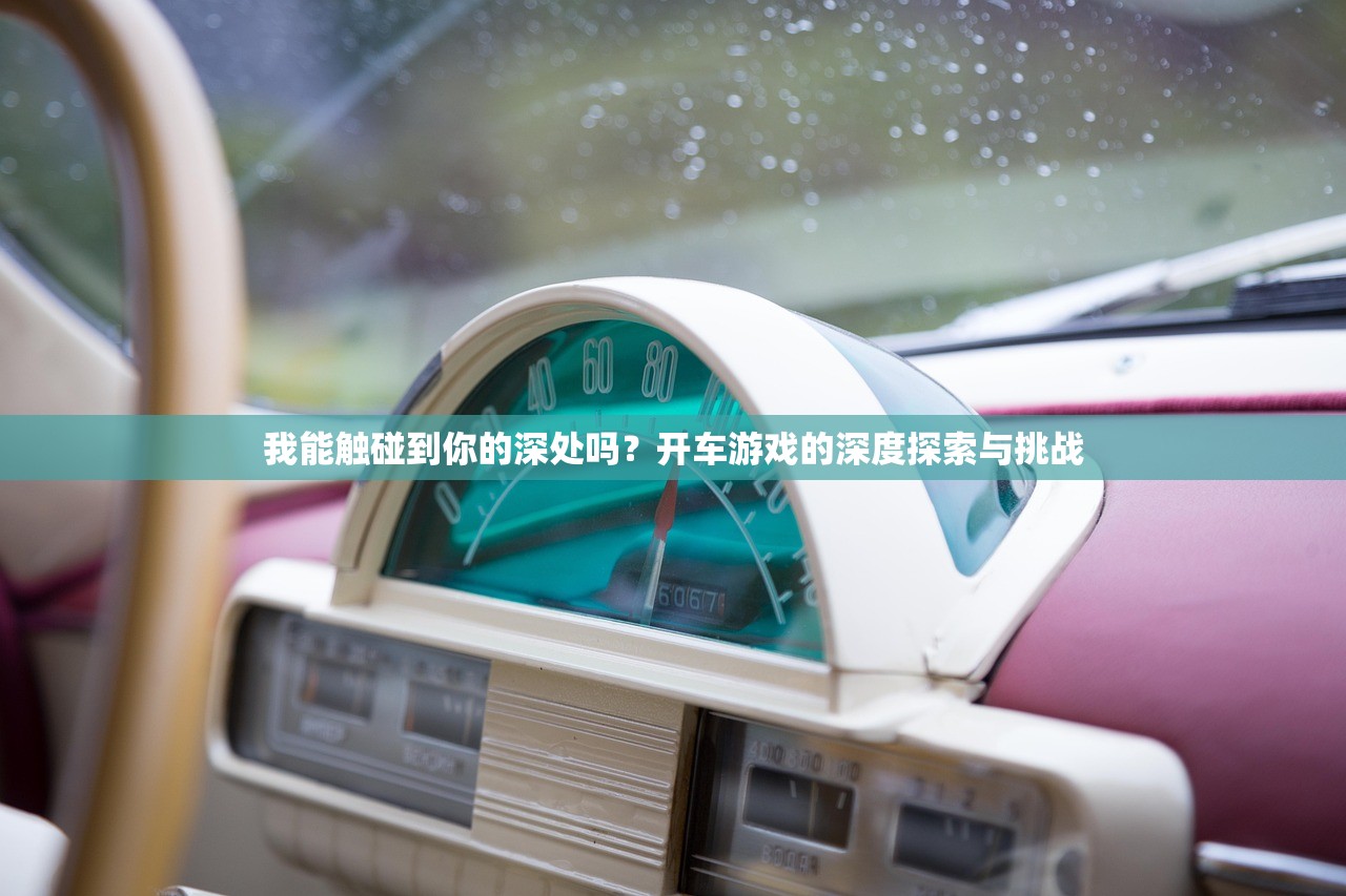 我能触碰到你的深处吗？开车游戏的深度探索与挑战