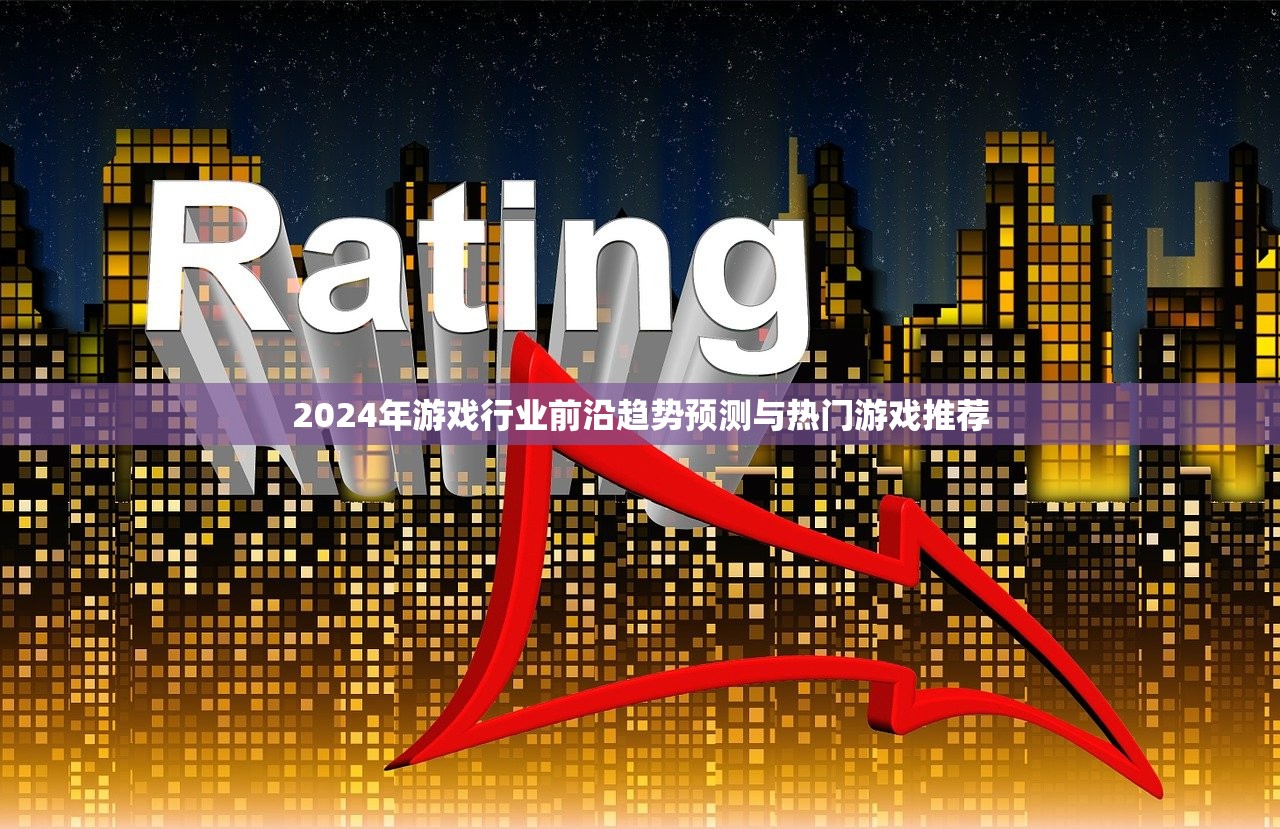 2024年游戏行业前沿趋势预测与热门游戏推荐
