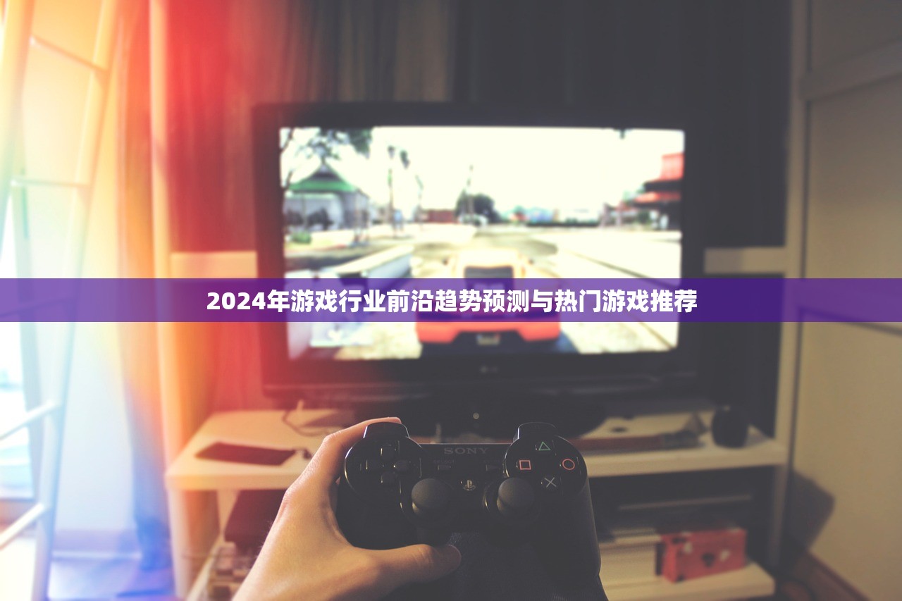 2024年游戏行业前沿趋势预测与热门游戏推荐