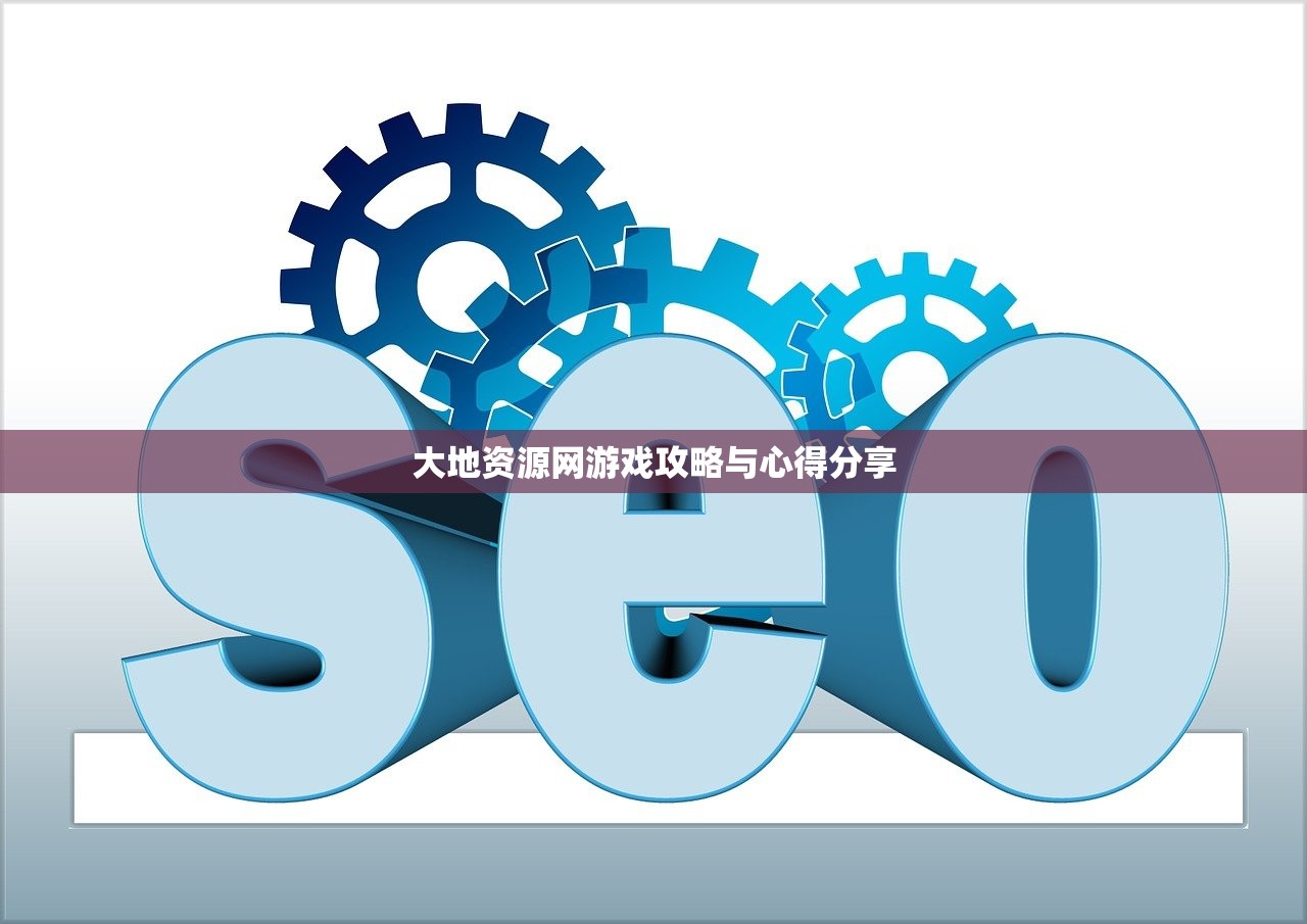 大地资源网游戏攻略与心得分享