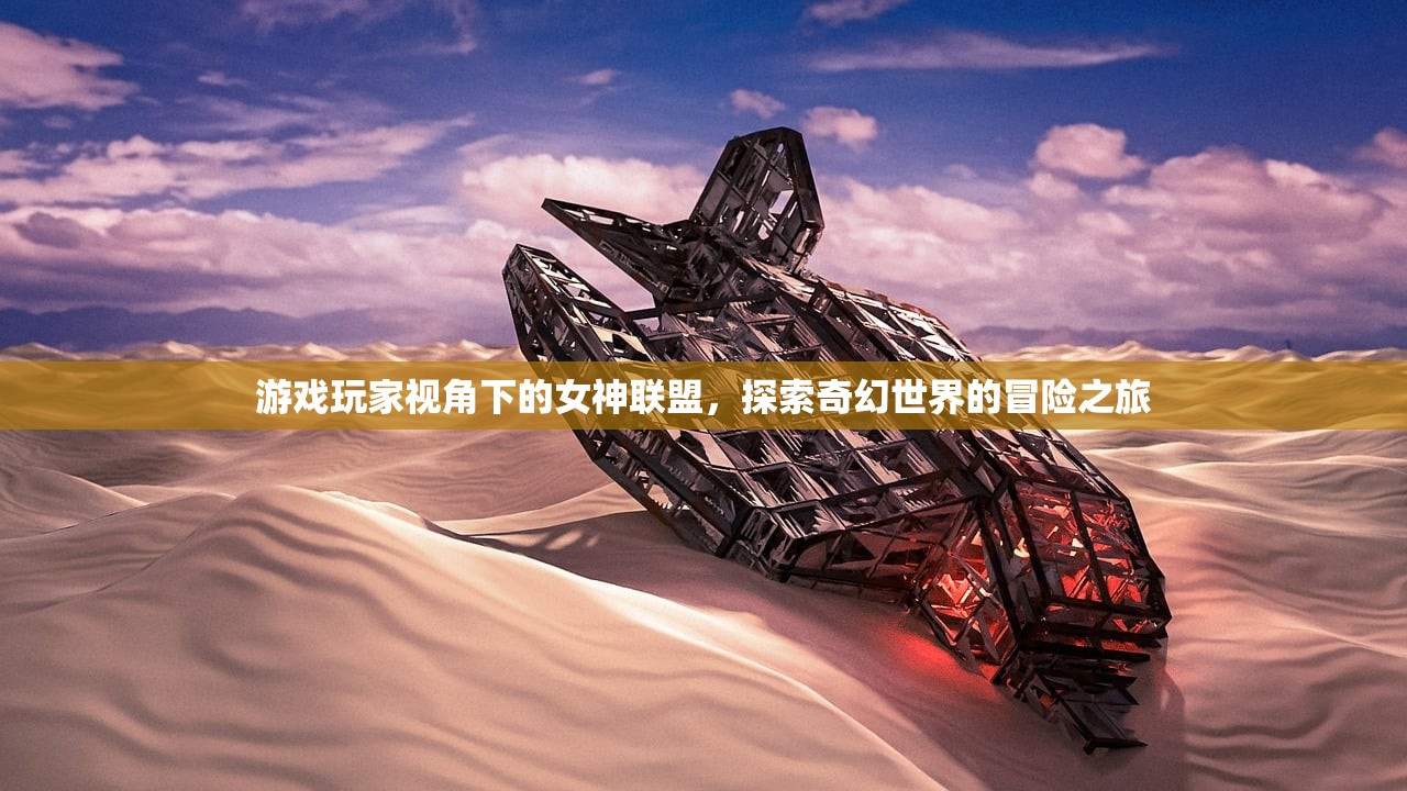 游戏玩家视角下的女神联盟，探索奇幻世界的冒险之旅