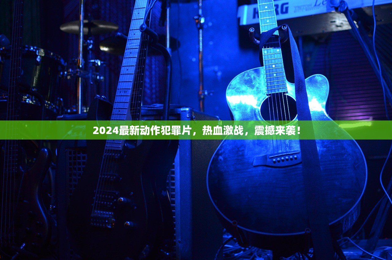 2024最新动作犯罪片，热血激战，震撼来袭！
