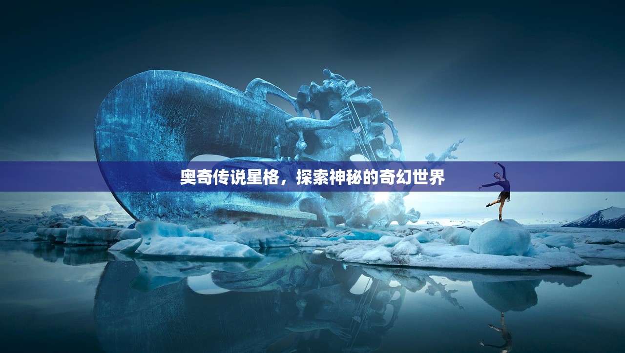 奥奇传说星格，探索神秘的奇幻世界