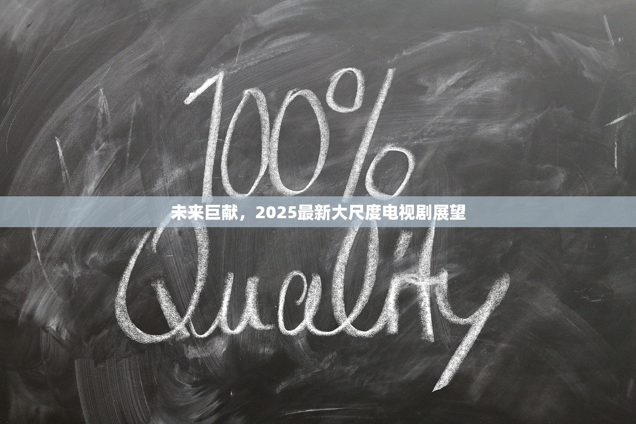 未来巨献，2025最新大尺度电视剧展望
