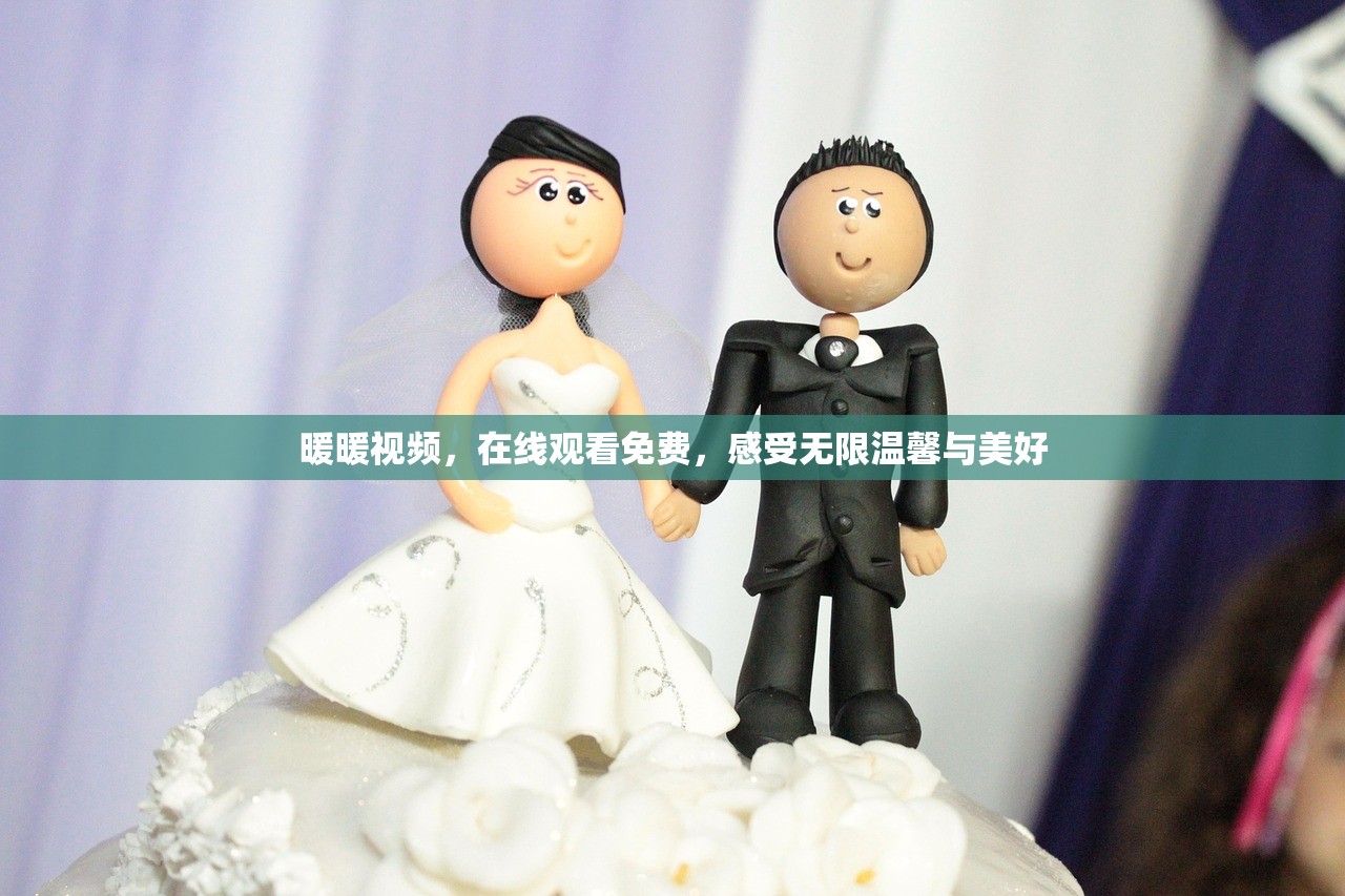 暖暖视频，在线观看免费，感受无限温馨与美好