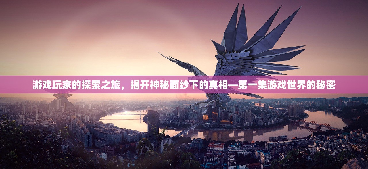 游戏玩家的探索之旅，揭开神秘面纱下的真相—第一集游戏世界的秘密