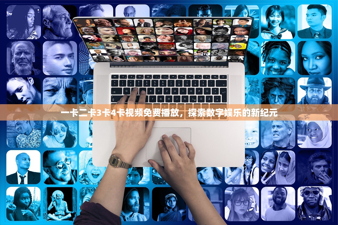 一卡二卡3卡4卡视频免费播放，探索数字娱乐的新纪元