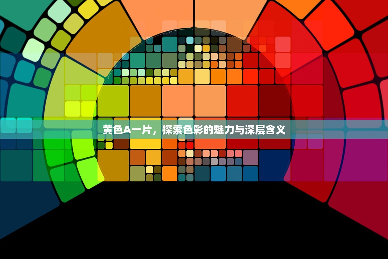 黄色A一片，探索色彩的魅力与深层含义
