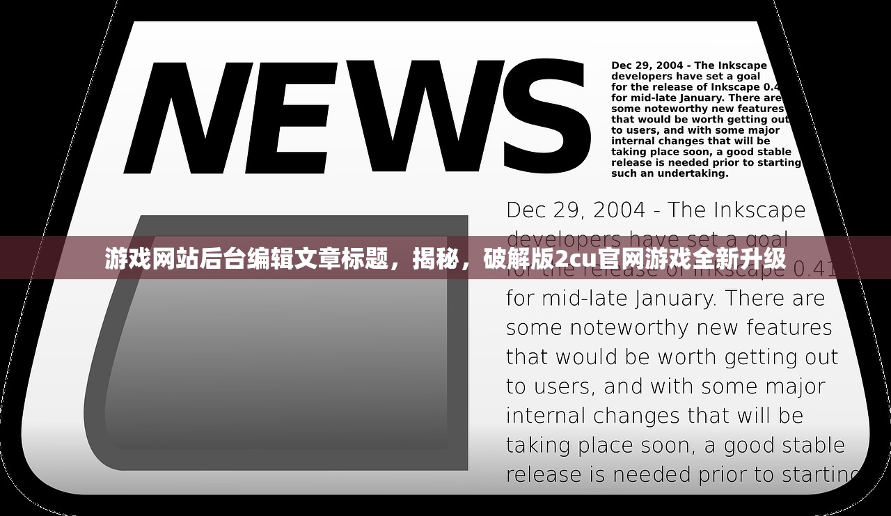 游戏网站后台编辑文章标题，揭秘，破解版2cu官网游戏全新升级