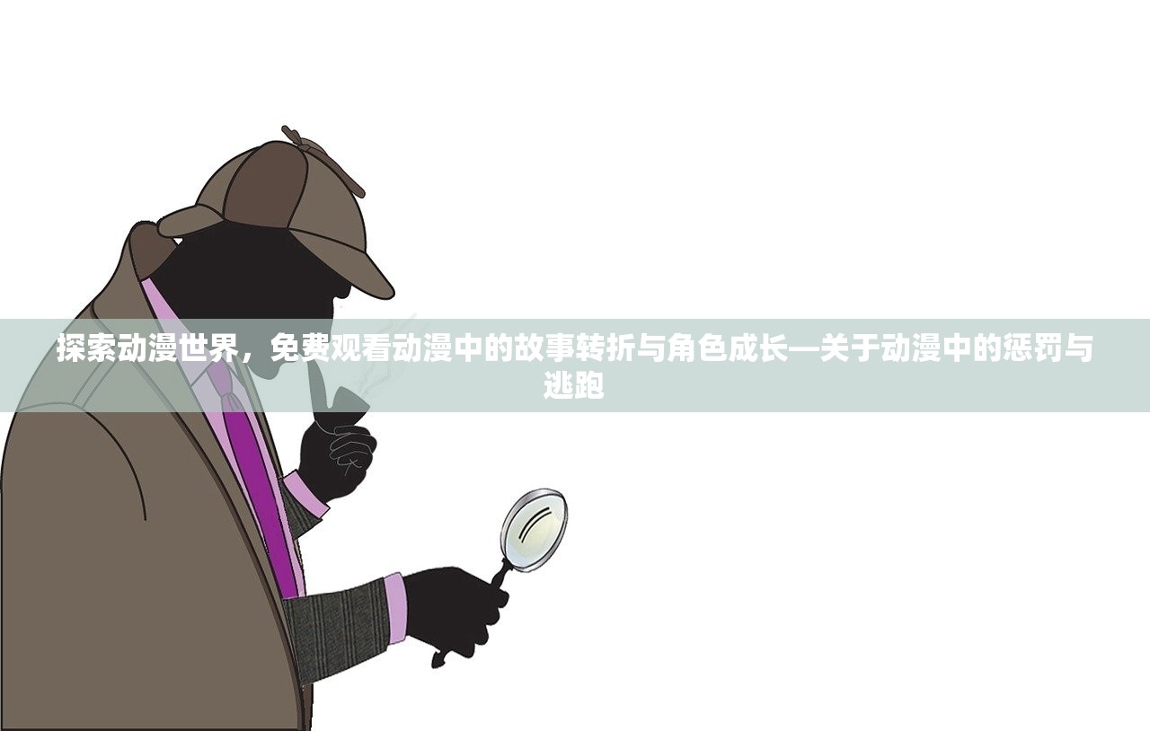 探索动漫世界，免费观看动漫中的故事转折与角色成长—关于动漫中的惩罚与逃跑