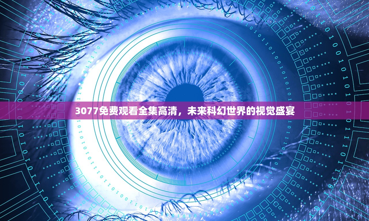3077免费观看全集高清，未来科幻世界的视觉盛宴