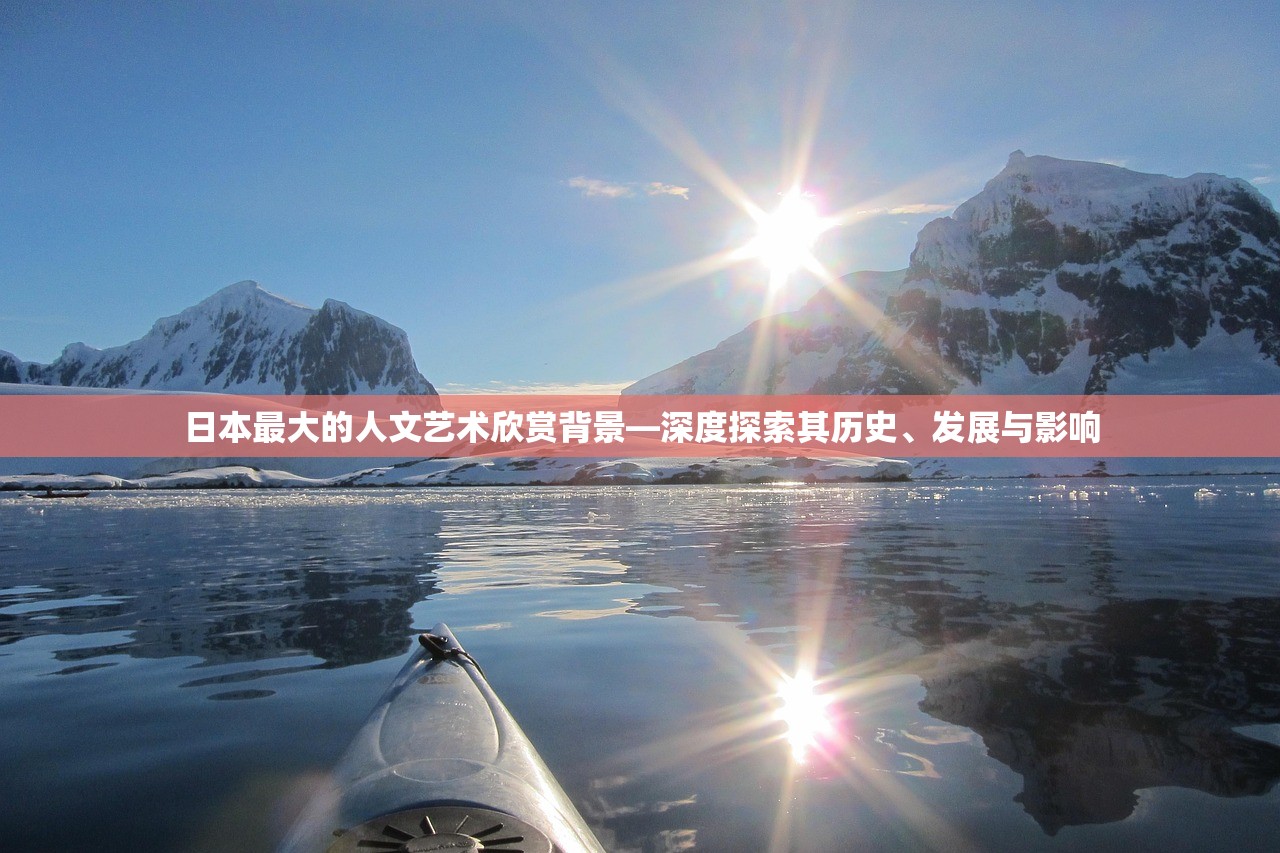 日本最大的人文艺术欣赏背景—深度探索其历史、发展与影响