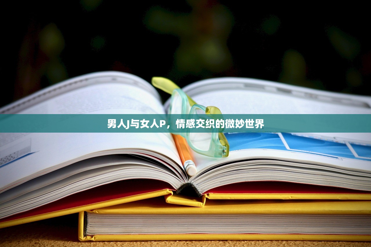 男人J与女人P，情感交织的微妙世界