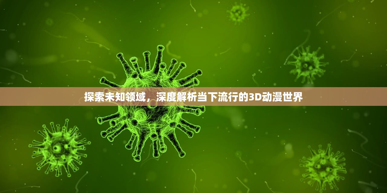 探索未知领域，深度解析当下流行的3D动漫世界