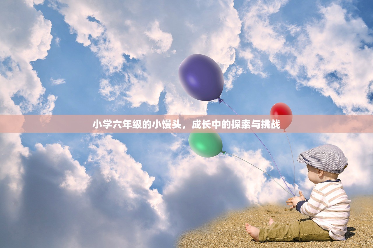 小学六年级的小馒头，成长中的探索与挑战