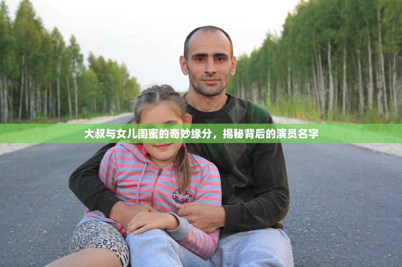 大叔与女儿闺蜜的奇妙缘分，揭秘背后的演员名字