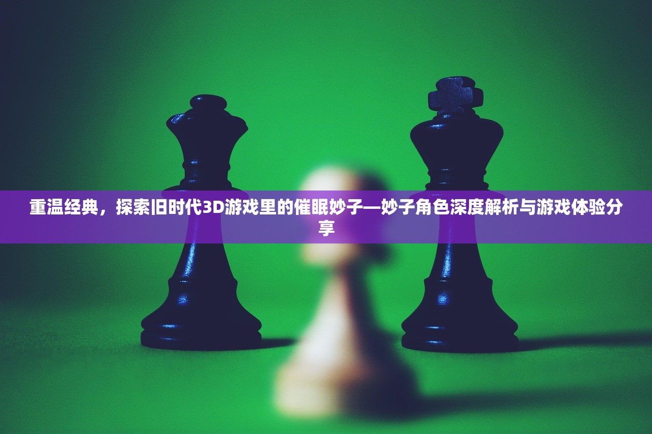 重温经典，探索旧时代3D游戏里的催眠妙子—妙子角色深度解析与游戏体验分享